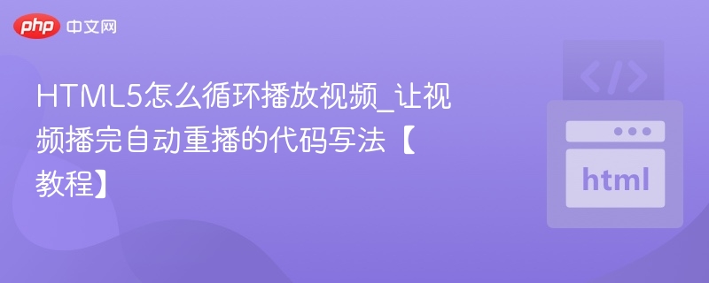 HTML5怎么循环播放视频_让视频播完自动重播的代码写法【教程】