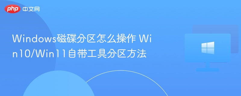 Windows磁碟分区怎么操作 Win10/Win11自带工具分区方法
