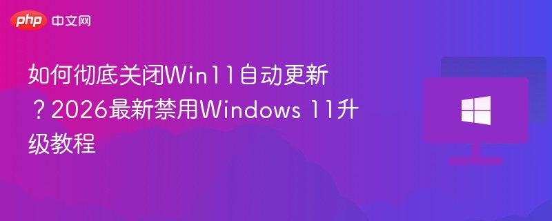 Win11关闭自动更新方法2026最新版