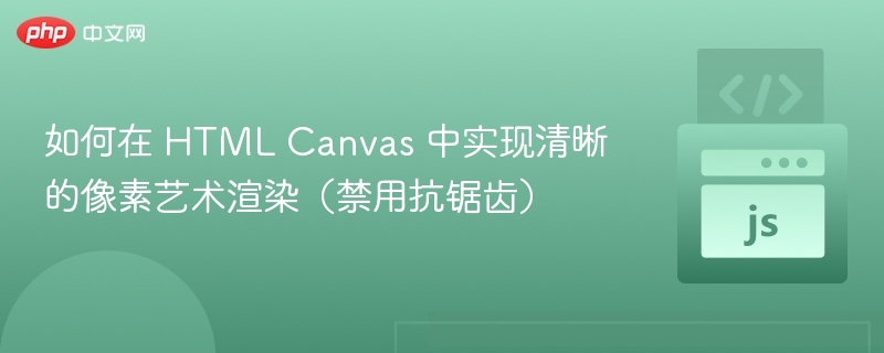 如何在 HTML Canvas 中实现清晰的像素艺术渲染（禁用抗锯齿）
