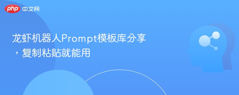 龙虾机器人Prompt模板库分享，复制粘贴就能用