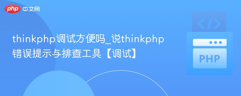 thinkphp调试方便吗_说thinkphp错误提示与排查工具【调试】