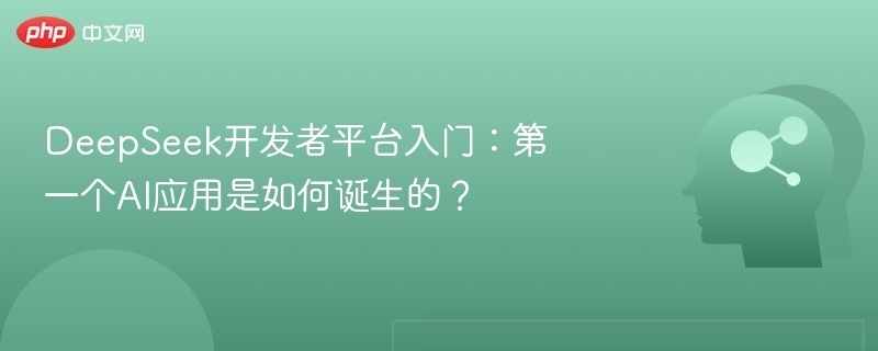 DeepSeek入门：打造首个AI应用指南