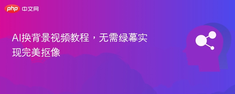 AI换背景视频教程,无需绿幕实现完美抠像
