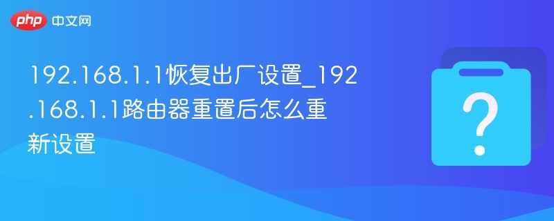 192.168.1.1恢复出厂设置_192.168.1.1路由器重置后怎么重新设置