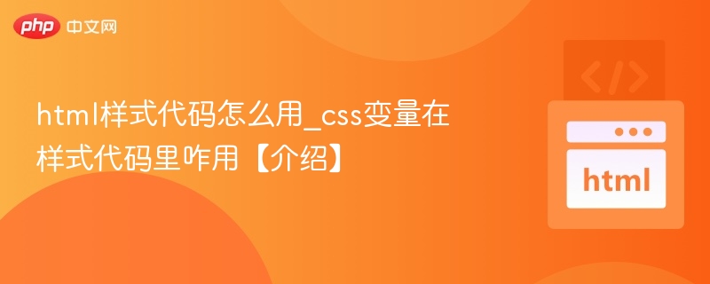 CSS变量怎么用？详解变量应用技巧