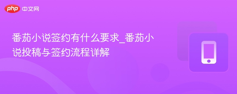 番茄小说签约条件与投稿流程全解析