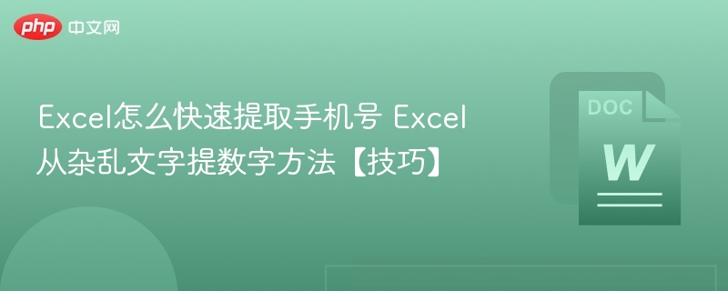 Excel怎么快速提取手机号 Excel从杂乱文字提数字方法【技巧】