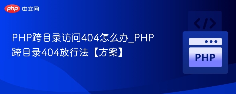 PHP跨目录404解决方法与优化方案