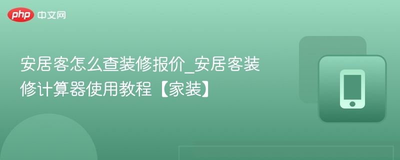 安居客装修报价查询方法及使用教程