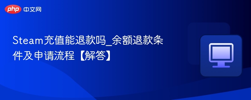 Steam充值能退款吗？余额退款方法