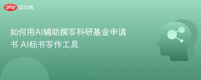 如何用AI辅助撰写科研基金申请书 AI标书写作工具
