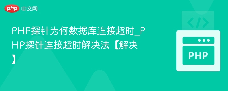 PHP探针为何数据库连接超时_PHP探针连接超时解决法【解决】