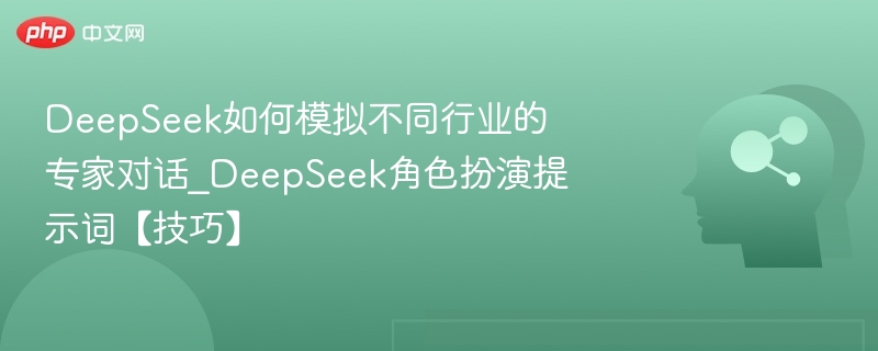 DeepSeek角色扮演技巧：模拟专家对话指南