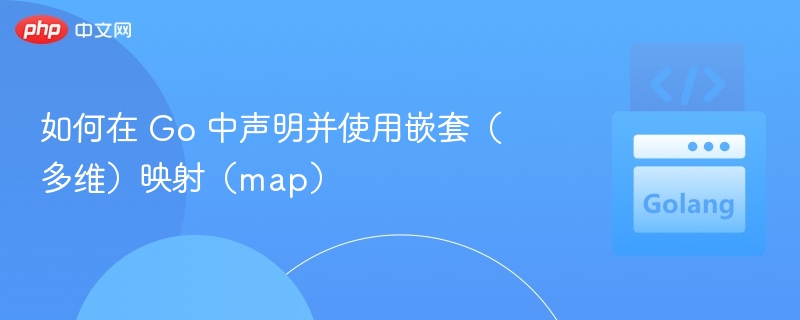 Go语言多维映射声明与使用详解