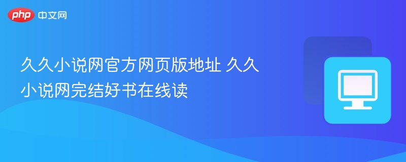 久久小说网官方网页版地址 久久小说网完结好书在线读