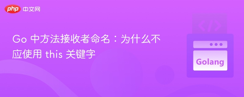 Go 中方法接收者命名：为什么不应使用 this 关键字
