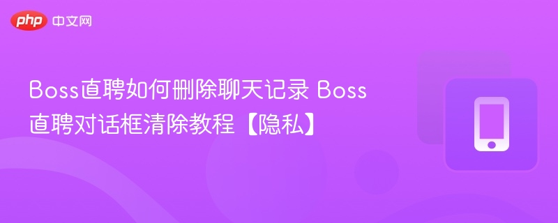 删除Boss直聘聊天记录步骤详解