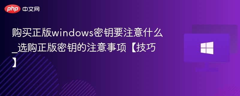 购买正版windows密钥要注意什么_选购正版密钥的注意事项【技巧】