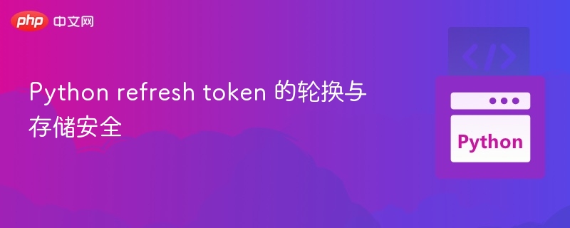 Python refresh token 的轮换与存储安全