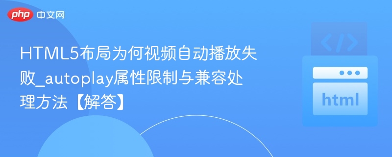 HTML5布局为何视频自动播放失败_autoplay属性限制与兼容处理方法【解答】