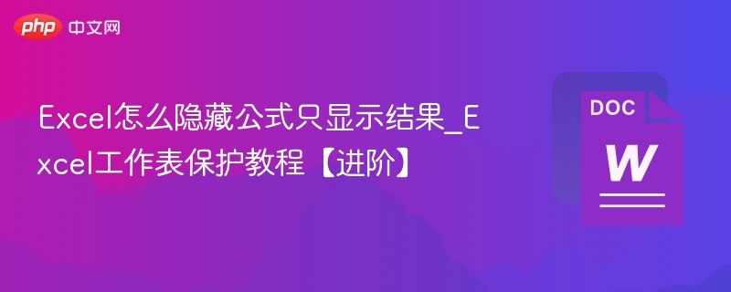 Excel怎么隐藏公式只显示结果_Excel工作表保护教程【进阶】