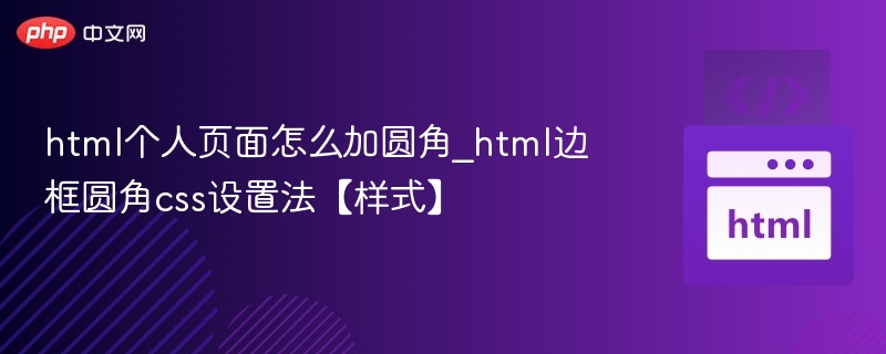 html个人页面怎么加圆角_html边框圆角css设置法【样式】