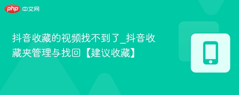 抖音收藏视频不见了？教你快速找回！