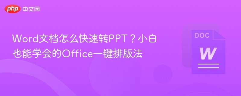 Word文档怎么快速转PPT?小白也能学会的Office一键排版法
