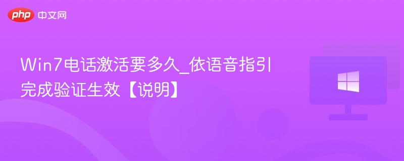 Win7电话激活要多久_依语音指引完成验证生效【说明】