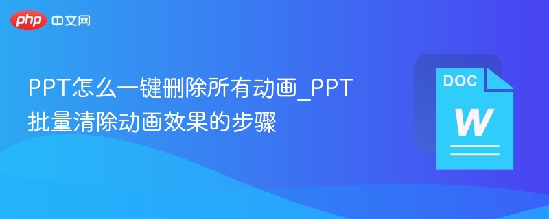 PPT怎么一键删除所有动画_PPT批量清除动画效果的步骤
