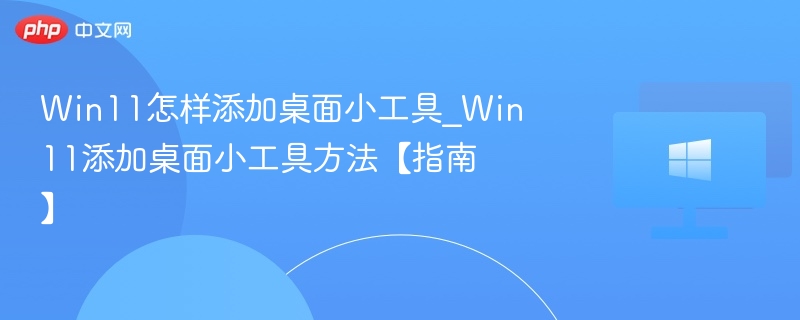 Win11添加桌面小工具步骤教程