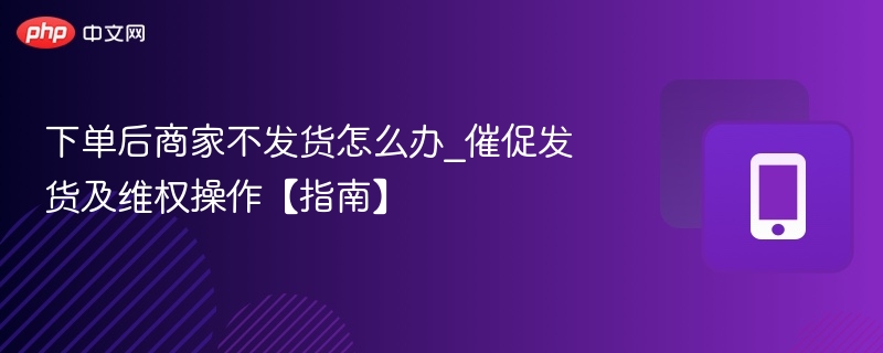 下单后商家不发货怎么办
