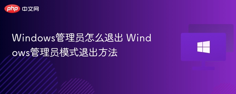 Windows管理员怎么退出 Windows管理员模式退出方法