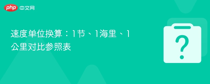 速度单位换算:1节、1海里、1公里对比参照表