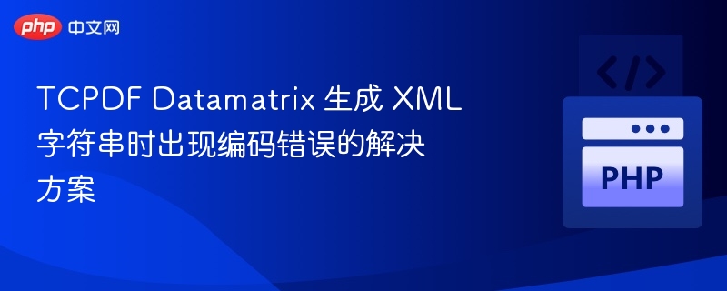 TCPDF Datamatrix 生成 XML 字符串时出现编码错误的解决方案
