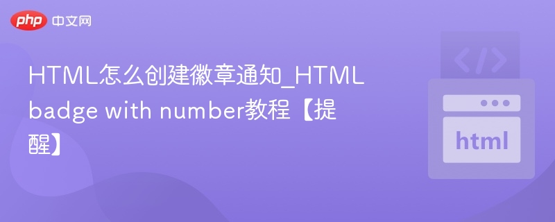 HTML怎么创建徽章通知_HTML badge with number教程【提醒】