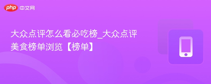 大众点评必吃榜怎么查？美食榜单查看教程