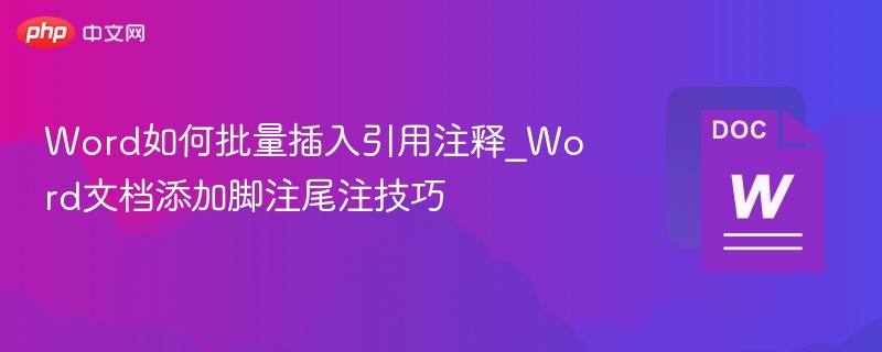 Word如何批量插入引用注释_Word文档添加脚注尾注技巧