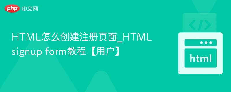 HTML注册表单教程｜轻松创建用户注册页