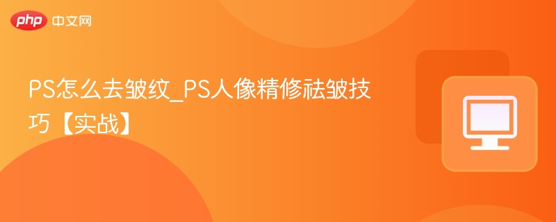 PS人像祛皱技巧与实战教学