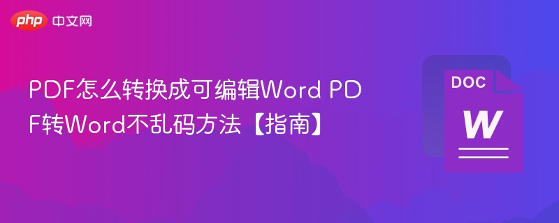 PDF怎么转换成可编辑Word PDF转Word不乱码方法【指南】