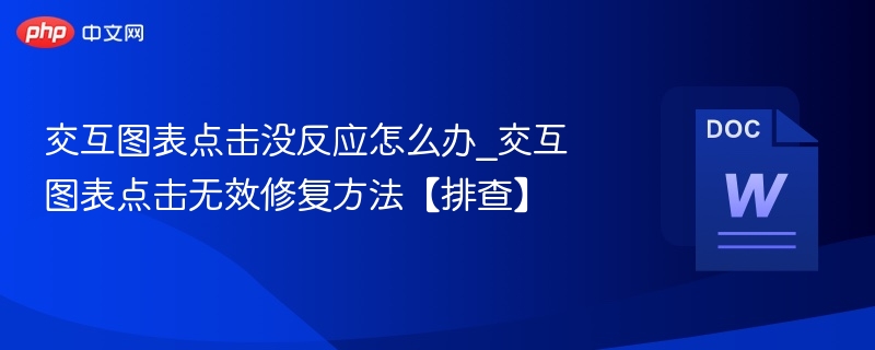 交互图表点击没反应怎么办_交互图表点击无效修复方法【排查】
