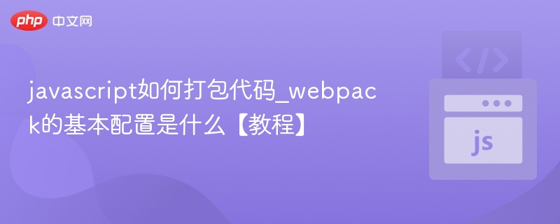 Webpack配置与JavaScript打包详解