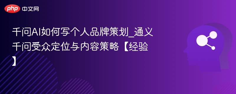 千问AI如何打造个人品牌？精准定位与内容策略