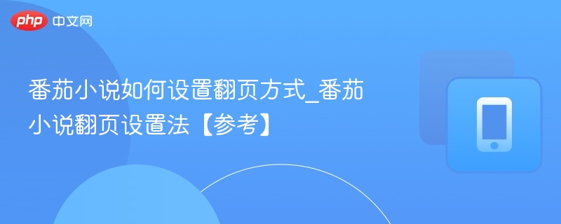 番茄小说如何设置翻页方式_番茄小说翻页设置法【参考】