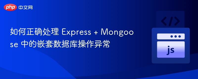 如何正确处理 Express + Mongoose 中的嵌套数据库操作异常