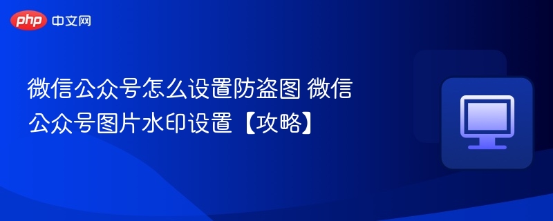 微信公众号添加防盗图水印方法
