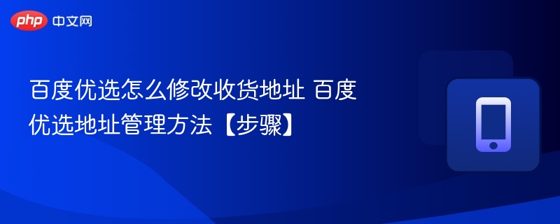 百度优选修改收货地址步骤详解