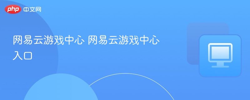 网易云游戏中心 网易云游戏中心入口
